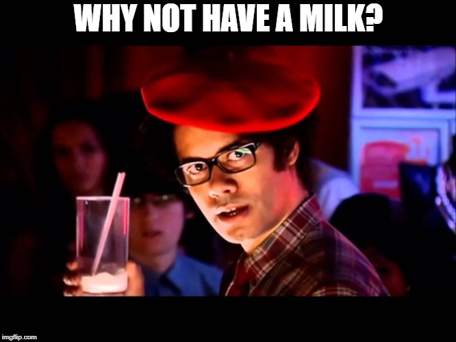 WHY NOT HAVE A MILK? | made w/ Imgflip meme maker
