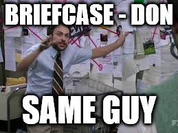 conspiracy theory | BRIEFCASE - DON; SAME GUY | image tagged in conspiracy theory | made w/ Imgflip meme maker