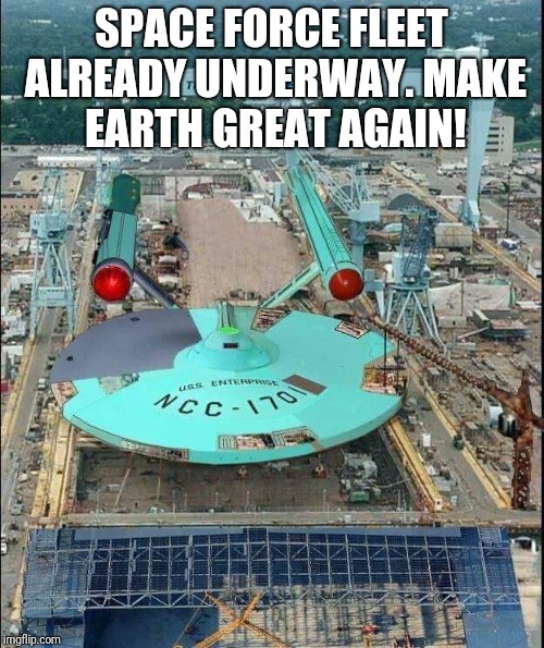 Make Earth Great Again | SPACE FORCE FLEET ALREADY UNDERWAY. MAKE EARTH GREAT AGAIN! | image tagged in space force,funny,funny memes | made w/ Imgflip meme maker