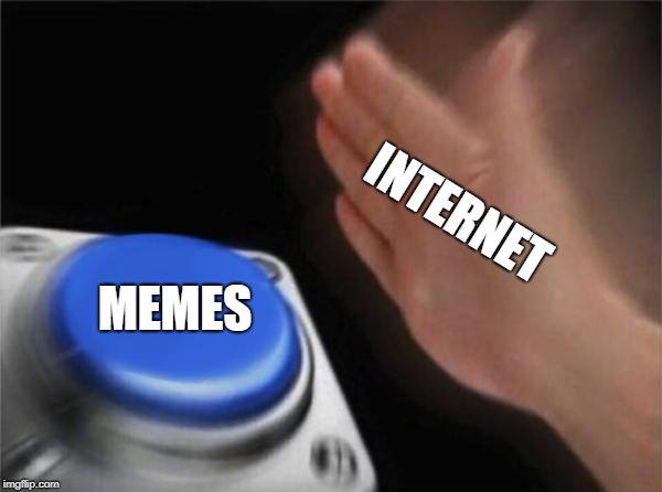 Blank Nut Button Meme | INTERNET; MEMES | image tagged in memes,blank nut button | made w/ Imgflip meme maker