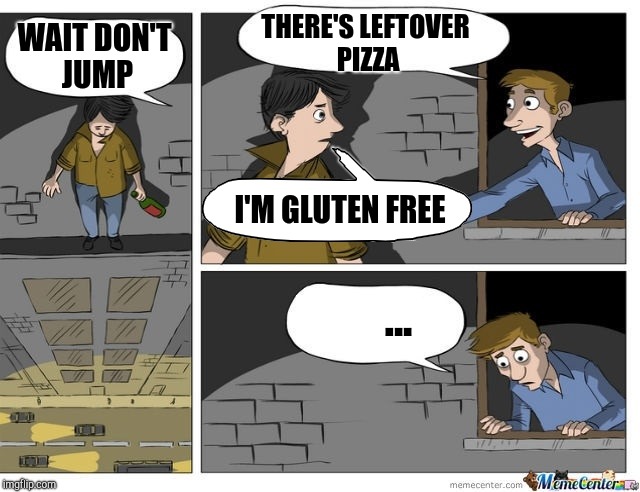 Wait don't jump | THERE'S LEFTOVER PIZZA; WAIT DON'T JUMP; I'M GLUTEN FREE; ... | image tagged in don't jump more,dieting | made w/ Imgflip meme maker