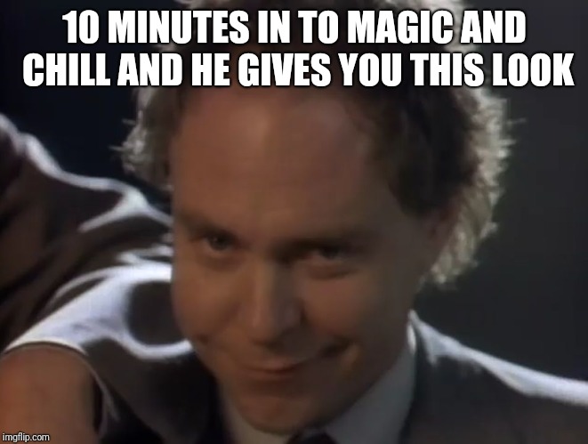 10 MINUTES IN TO MAGIC AND CHILL AND HE GIVES YOU THIS LOOK | image tagged in teller fool you | made w/ Imgflip meme maker