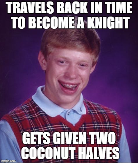 Happy medieval week! June 20-27! An ilikepie3.14159265358979 event! | TRAVELS BACK IN TIME TO BECOME A KNIGHT; GETS GIVEN TWO COCONUT HALVES | image tagged in memes,bad luck brian | made w/ Imgflip meme maker