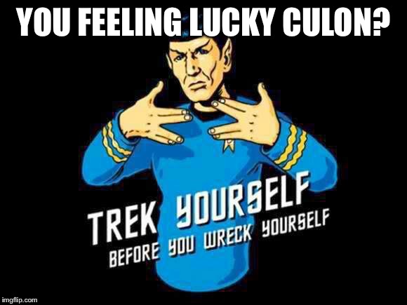 Trek yourself | YOU FEELING LUCKY CULON? | image tagged in trek yourself | made w/ Imgflip meme maker