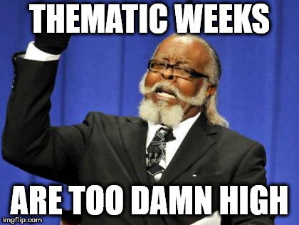 Too Damn High | THEMATIC WEEKS; ARE TOO DAMN HIGH | image tagged in memes,too damn high | made w/ Imgflip meme maker
