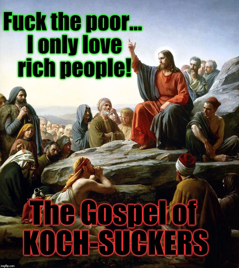 F**k the poor... I only love rich people! The Gospel of KOCH-SUCKERS | made w/ Imgflip meme maker