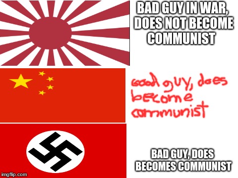 the logic does not intensify | BAD GUY IN WAR, DOES NOT BECOME COMMUNIST; BAD GUY, DOES BECOMES COMMUNIST | image tagged in ur mum,boi,wwii,red | made w/ Imgflip meme maker