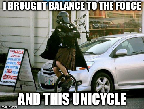 He truly is the chosen one | I BROUGHT BALANCE TO THE FORCE; AND THIS UNICYCLE | image tagged in memes,invalid argument vader | made w/ Imgflip meme maker