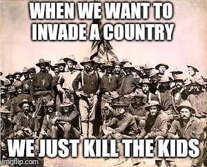 WHEN WE WANT TO INVADE A COUNTRY WE JUST KILL THE KIDS | made w/ Imgflip meme maker