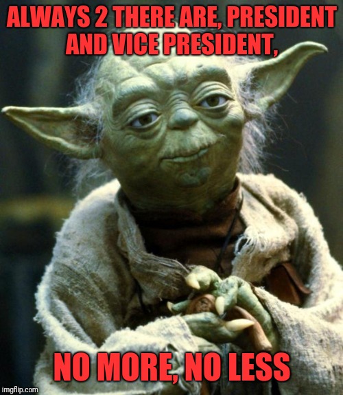 Star Wars Yoda Meme | ALWAYS 2 THERE ARE, PRESIDENT AND VICE PRESIDENT, NO MORE, NO LESS | image tagged in memes,star wars yoda | made w/ Imgflip meme maker
