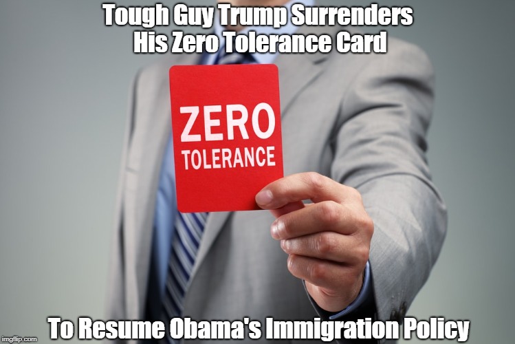 Tough Guy Trump Surrenders His Zero Tolerance Card To Resume Obama's Immigration Policy | made w/ Imgflip meme maker