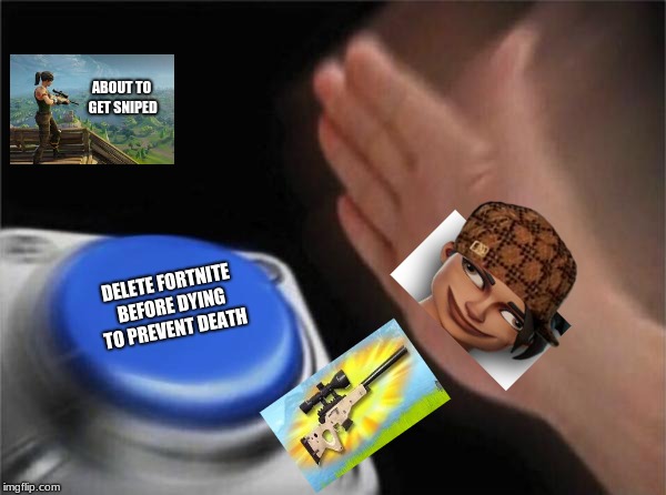 Blank Nut Button Meme | ABOUT TO GET SNIPED; DELETE FORTNITE BEFORE DYING TO PREVENT DEATH | image tagged in memes,blank nut button,scumbag | made w/ Imgflip meme maker