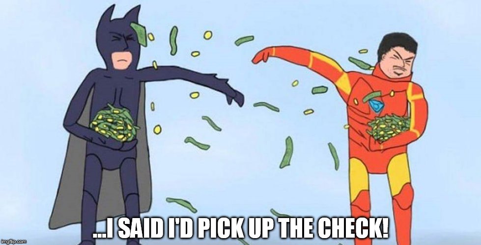Money fight | ...I SAID I'D PICK UP THE CHECK! | image tagged in batman/ironman money fight | made w/ Imgflip meme maker