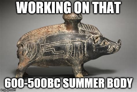  boar vessel 600-500 BC Etruscan ceramic | WORKING ON THAT; 600-500BC SUMMER BODY | image tagged in keanu reeves,funny memes | made w/ Imgflip meme maker