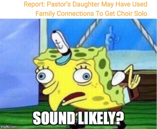 Sound familiar? | SOUND LIKELY? | image tagged in mocking spongebob,pastor,daughter,babylonbee | made w/ Imgflip meme maker