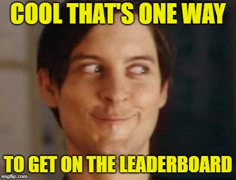 COOL THAT'S ONE WAY TO GET ON THE LEADERBOARD | made w/ Imgflip meme maker