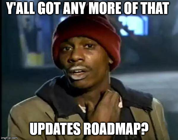 Y'all Got Any More Of That Meme | Y'ALL GOT ANY MORE OF THAT; UPDATES ROADMAP? | image tagged in memes,y'all got any more of that | made w/ Imgflip meme maker