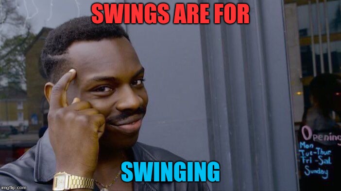 Roll Safe Think About It Meme | SWINGS ARE FOR; SWINGING | image tagged in memes,roll safe think about it | made w/ Imgflip meme maker