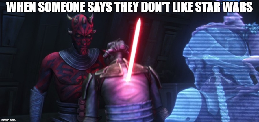 Star wars is good, don't end up like him | WHEN SOMEONE SAYS THEY DON'T LIKE STAR WARS | image tagged in star wars,darth maul,star wars hater | made w/ Imgflip meme maker