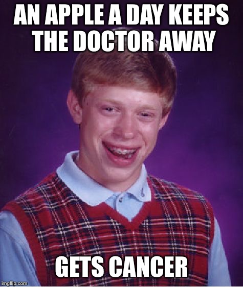Bad Luck Brian Meme | AN APPLE A DAY KEEPS THE DOCTOR AWAY; GETS CANCER | image tagged in memes,bad luck brian | made w/ Imgflip meme maker