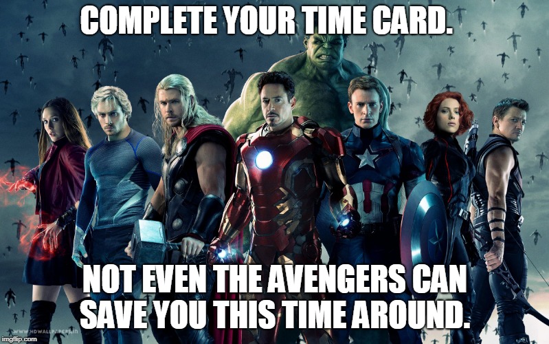 time card reminder. avengers | COMPLETE YOUR TIME CARD. NOT EVEN THE AVENGERS CAN SAVE YOU THIS TIME AROUND. | image tagged in avengers | made w/ Imgflip meme maker