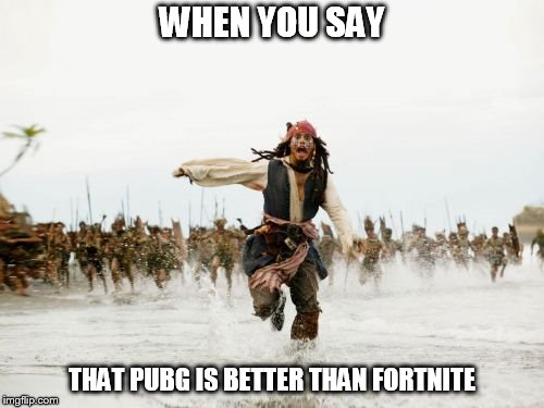 Jack Sparrow Being Chased | WHEN YOU SAY; THAT PUBG IS BETTER THAN FORTNITE | image tagged in memes,jack sparrow being chased | made w/ Imgflip meme maker