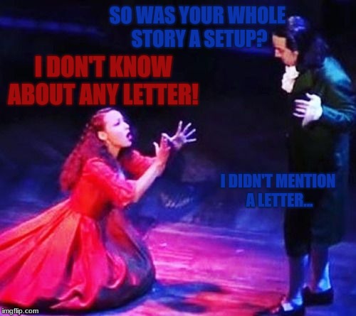 Hamilton + Maria = Death | SO WAS YOUR WHOLE STORY A SETUP? I DON'T KNOW ABOUT ANY LETTER! I DIDN'T MENTION A LETTER... | image tagged in memes,hamilton,maria renoylds,otherstuff | made w/ Imgflip meme maker