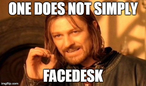 One Does Not Simply Meme | ONE DOES NOT SIMPLY FACEDESK | image tagged in memes,one does not simply | made w/ Imgflip meme maker