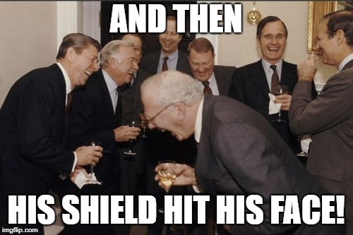 Laughing Men In Suits Meme | AND THEN HIS SHIELD HIT HIS FACE! | image tagged in memes,laughing men in suits | made w/ Imgflip meme maker