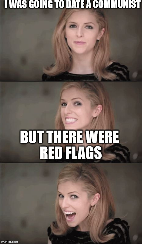 Bad Pun Anna Kendrick Meme | I WAS GOING TO DATE A COMMUNIST; BUT THERE WERE RED FLAGS | image tagged in memes,bad pun anna kendrick | made w/ Imgflip meme maker