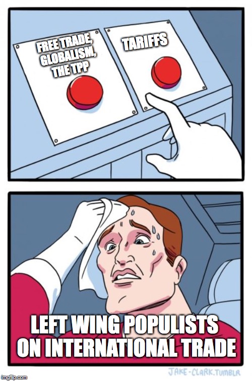 Two Buttons Meme | TARIFFS; FREE TRADE, GLOBALISM, THE TPP; LEFT WING POPULISTS ON INTERNATIONAL TRADE | image tagged in memes,two buttons | made w/ Imgflip meme maker