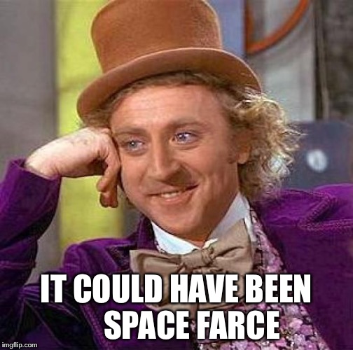 Creepy Condescending Wonka Meme | IT COULD HAVE BEEN     SPACE FARCE | image tagged in memes,creepy condescending wonka | made w/ Imgflip meme maker