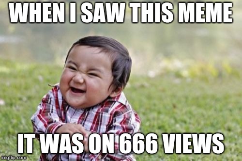 Evil Toddler Meme | WHEN I SAW THIS MEME IT WAS ON 666 VIEWS | image tagged in memes,evil toddler | made w/ Imgflip meme maker