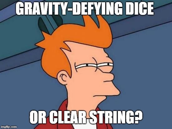 Futurama Fry Meme | GRAVITY-DEFYING DICE OR CLEAR STRING? | image tagged in memes,futurama fry | made w/ Imgflip meme maker