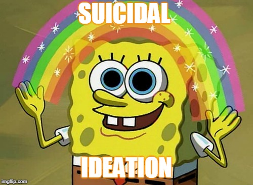 Imagination Spongebob Meme | SUICIDAL; IDEATION | image tagged in memes,imagination spongebob | made w/ Imgflip meme maker