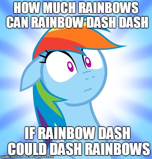 Shocked Rainbow Dash | HOW MUCH RAINBOWS CAN RAINBOW DASH DASH; IF RAINBOW DASH COULD DASH RAINBOWS | image tagged in shocked rainbow dash | made w/ Imgflip meme maker