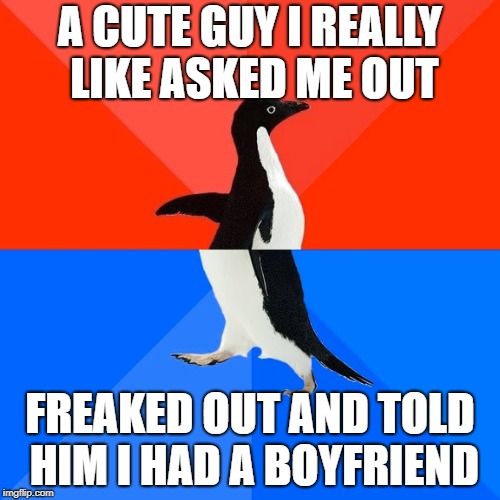Socially Awesome Awkward Penguin Meme | A CUTE GUY I REALLY LIKE ASKED ME OUT; FREAKED OUT AND TOLD HIM I HAD A BOYFRIEND | image tagged in memes,socially awesome awkward penguin,AdviceAnimals | made w/ Imgflip meme maker