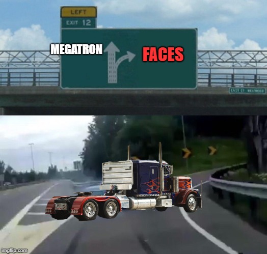 Left Exit 12 Off Ramp Meme | MEGATRON; FACES | image tagged in memes,left exit 12 off ramp | made w/ Imgflip meme maker