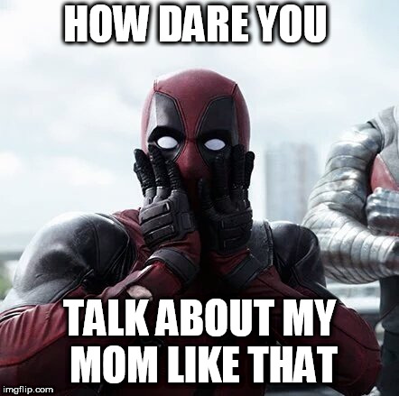 Deadpool shocked meme | HOW DARE YOU; TALK ABOUT MY MOM LIKE THAT | image tagged in memes,deadpool surprised | made w/ Imgflip meme maker