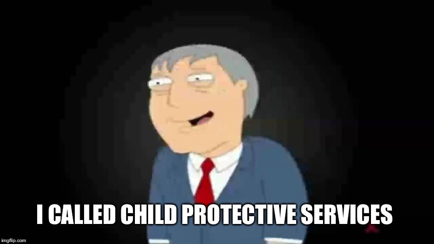 I CALLED CHILD PROTECTIVE SERVICES | made w/ Imgflip meme maker