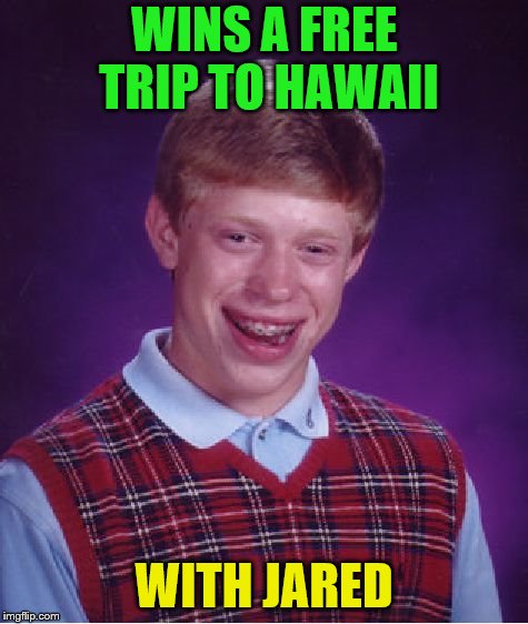 Bad Luck Brian Meme | WINS A FREE TRIP TO HAWAII WITH JARED | image tagged in memes,bad luck brian | made w/ Imgflip meme maker