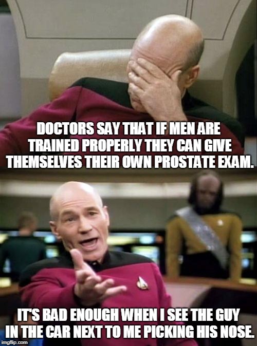 DOCTORS SAY THAT IF MEN ARE TRAINED PROPERLY THEY CAN GIVE THEMSELVES THEIR OWN PROSTATE EXAM. IT'S BAD ENOUGH WHEN I SEE THE GUY IN THE CAR NEXT TO ME PICKING HIS NOSE. | made w/ Imgflip meme maker