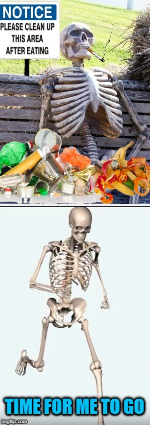 Irresponsible Skeleton | TIME FOR ME TO GO | image tagged in funny memes,skeleton,trash,eating,running | made w/ Imgflip meme maker