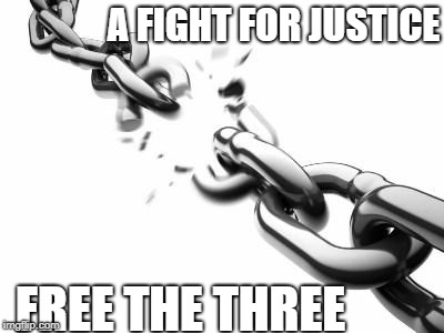 Broken Chains  | A FIGHT FOR JUSTICE; FREE THE THREE | image tagged in broken chains | made w/ Imgflip meme maker