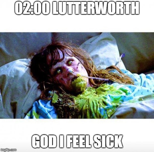 Exorcist sick | 02:00 LUTTERWORTH; GOD I FEEL SICK | image tagged in exorcist sick | made w/ Imgflip meme maker