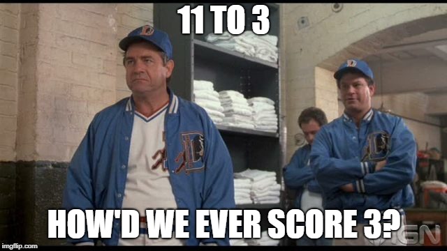 11 TO 3; HOW'D WE EVER SCORE 3? | made w/ Imgflip meme maker