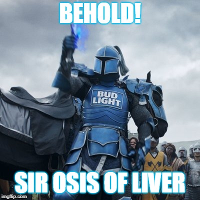 Whaw Whaaaw | BEHOLD! SIR OSIS OF LIVER | image tagged in bud knight,medieval week,overconfident alcoholic | made w/ Imgflip meme maker