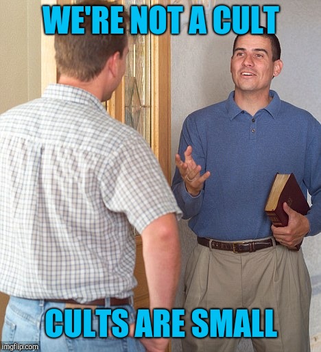 Jehovah's Witness | WE'RE NOT A CULT; CULTS ARE SMALL | image tagged in jehovah's witness,witnesses | made w/ Imgflip meme maker