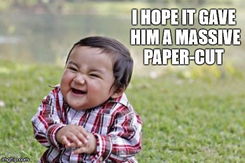 Evil Toddler Meme | I HOPE IT GAVE HIM A MASSIVE PAPER-CUT | image tagged in memes,evil toddler | made w/ Imgflip meme maker