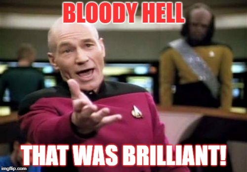 Picard Wtf Meme | BLOODY HELL THAT WAS BRILLIANT! | image tagged in memes,picard wtf | made w/ Imgflip meme maker